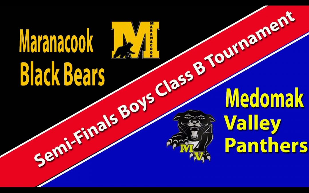 Maine Class B South Semi Final Boys Basketball game : Medomak Valley vs Maranacook  2/22/2022